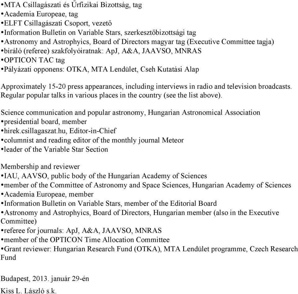 Approximately 15-20 press appearances, including interviews in radio and television broadcasts. Regular popular talks in various places in the country (see the list above).