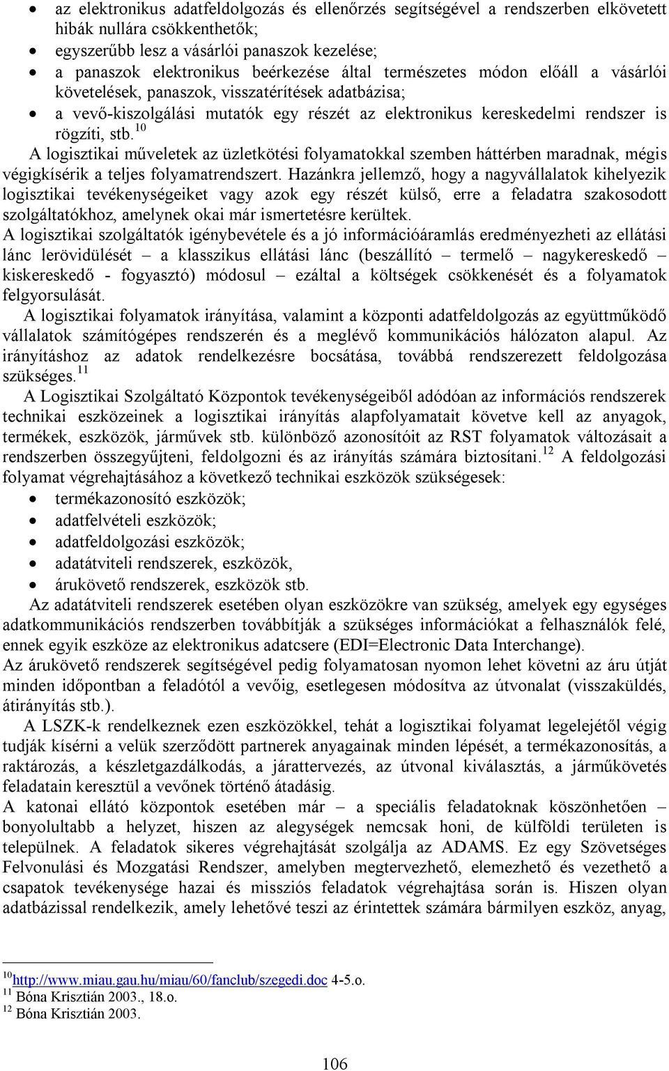 10 A logisztikai műveletek az üzletkötési folyamatokkal szemben háttérben maradnak, mégis végigkísérik a teljes folyamatrendszert.