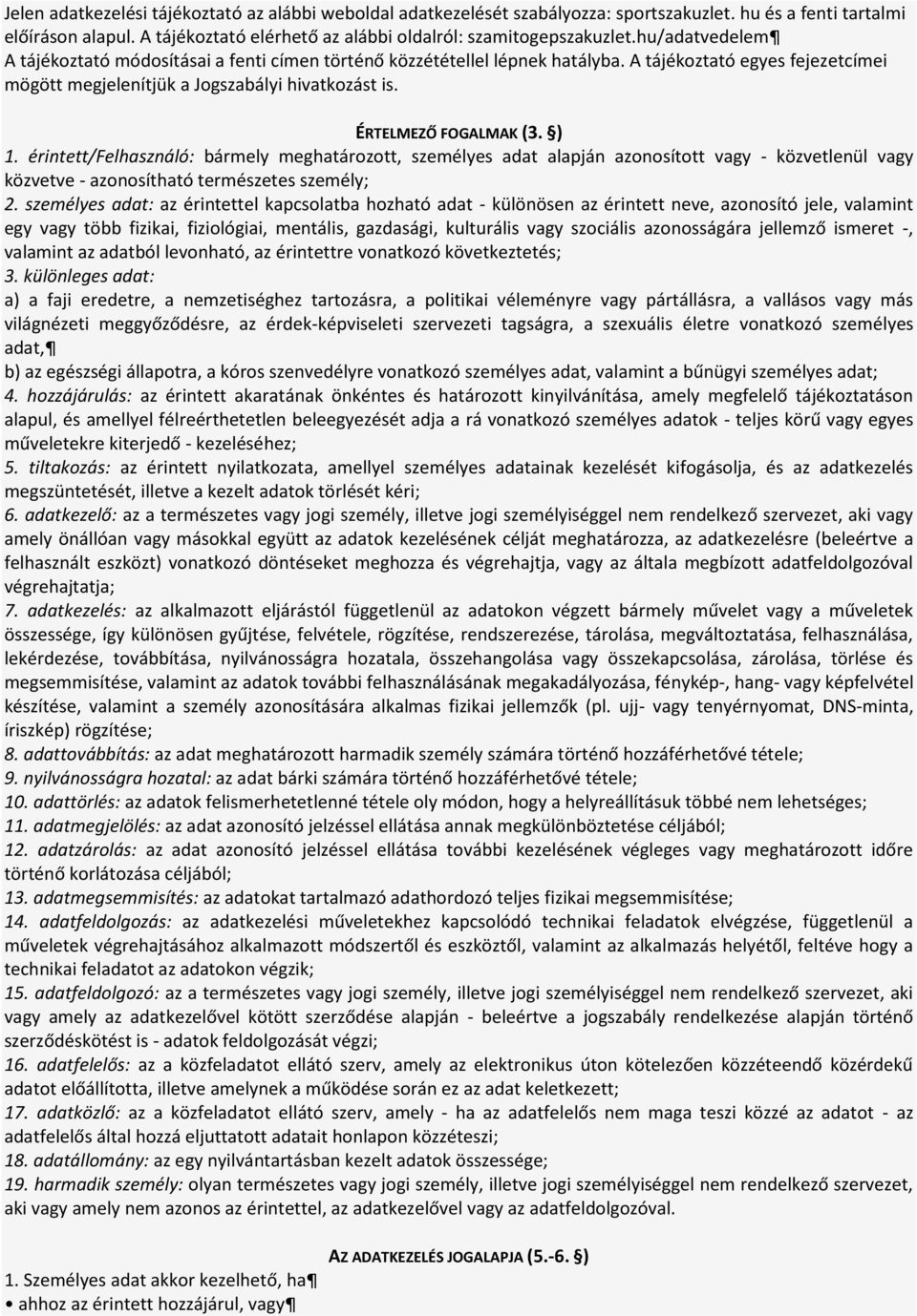 ) 1. érintett/felhasználó: bármely meghatározott, személyes adat alapján azonosított vagy - közvetlenül vagy közvetve - azonosítható természetes személy; 2.