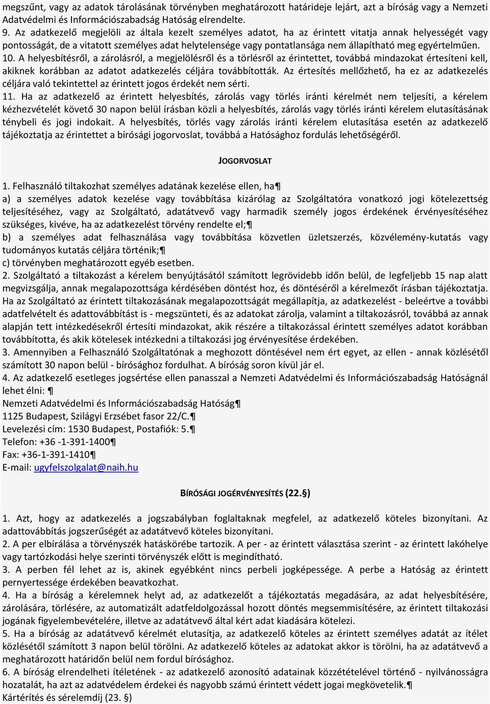 egyértelműen. 10. A helyesbítésről, a zárolásról, a megjelölésről és a törlésről az érintettet, továbbá mindazokat értesíteni kell, akiknek korábban az adatot adatkezelés céljára továbbították.