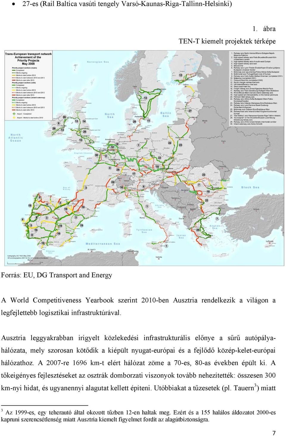 Ausztria leggyakrabban irigyelt közlekedési infrastrukturális előnye a sűrű autópályahálózata, mely szorosan kötődik a kiépült nyugat-európai és a fejlődő közép-kelet-európai hálózathoz.