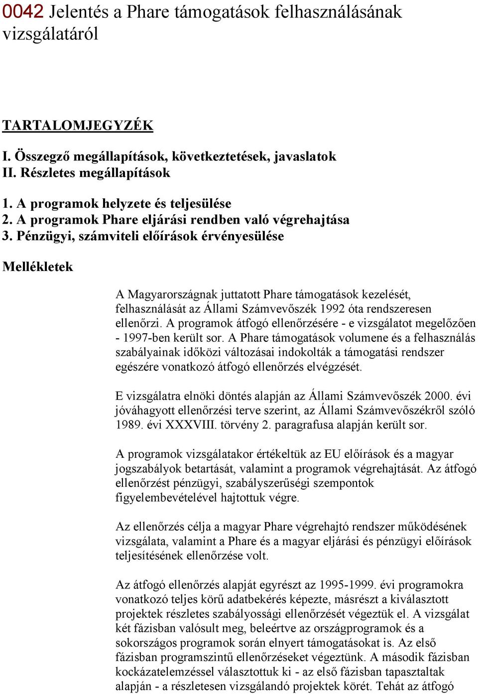 Pénzügyi, számviteli előírások érvényesülése Mellékletek A Magyarországnak juttatott Phare támogatások kezelését, felhasználását az Állami Számvevőszék 1992 óta rendszeresen ellenőrzi.