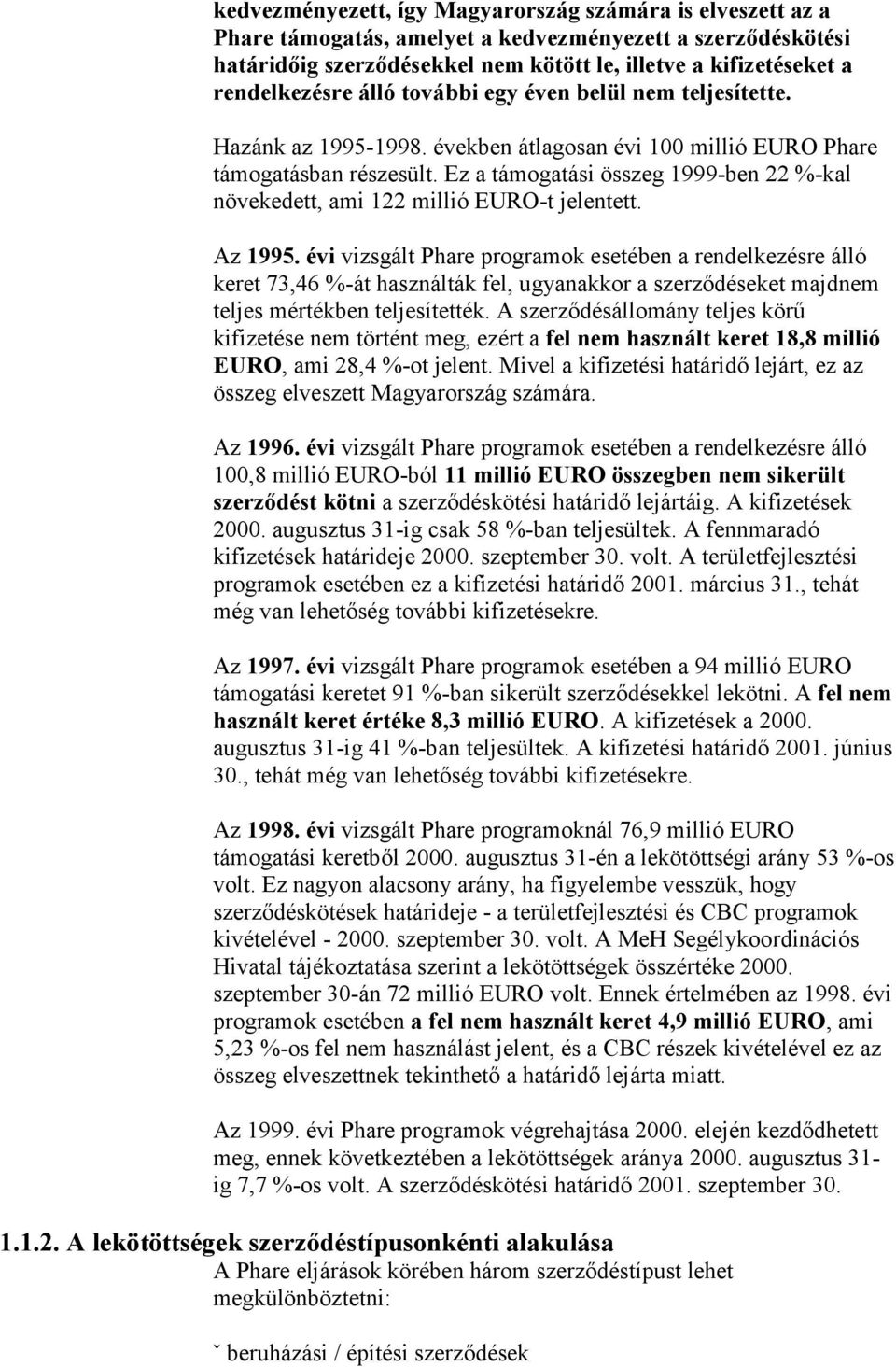 Ez a támogatási összeg 1999-ben 22 %-kal növekedett, ami 122 millió EURO-t jelentett. Az 1995.