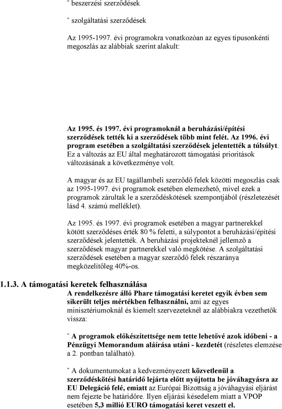 Ez a változás az EU által meghatározott támogatási prioritások változásának a következménye volt. A magyar és az EU tagállambeli szerződő felek közötti megoszlás csak az 1995-1997.