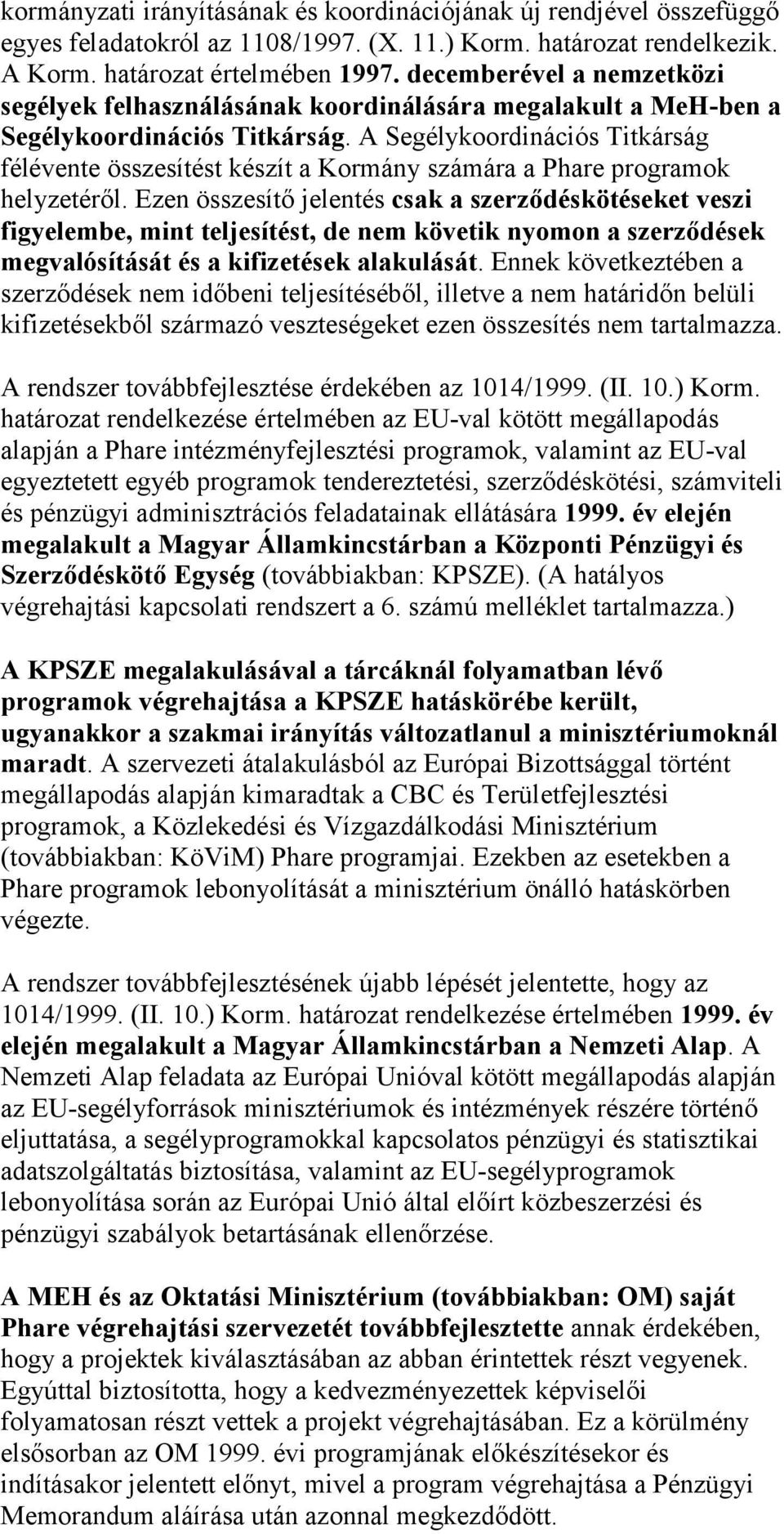 A Segélykoordinációs Titkárság félévente összesítést készít a Kormány számára a Phare programok helyzetéről.