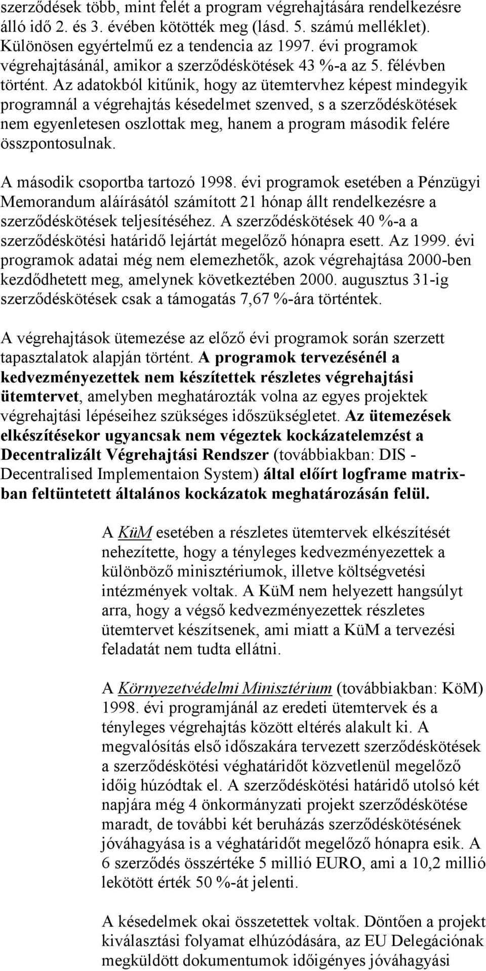 Az adatokból kitűnik, hogy az ütemtervhez képest mindegyik programnál a végrehajtás késedelmet szenved, s a szerződéskötések nem egyenletesen oszlottak meg, hanem a program második felére