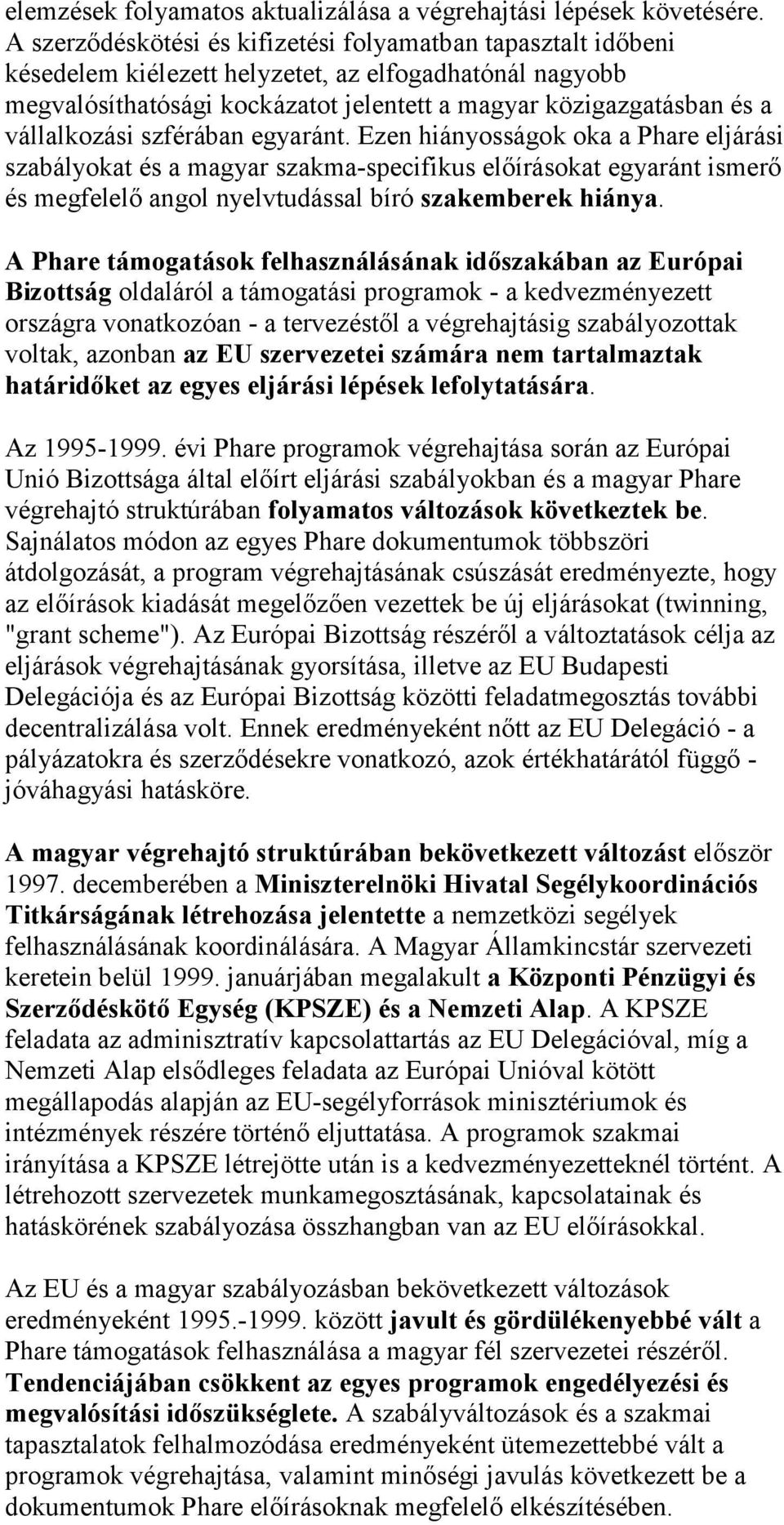 vállalkozási szférában egyaránt. Ezen hiányosságok oka a Phare eljárási szabályokat és a magyar szakma-specifikus előírásokat egyaránt ismerő és megfelelő angol nyelvtudással bíró szakemberek hiánya.