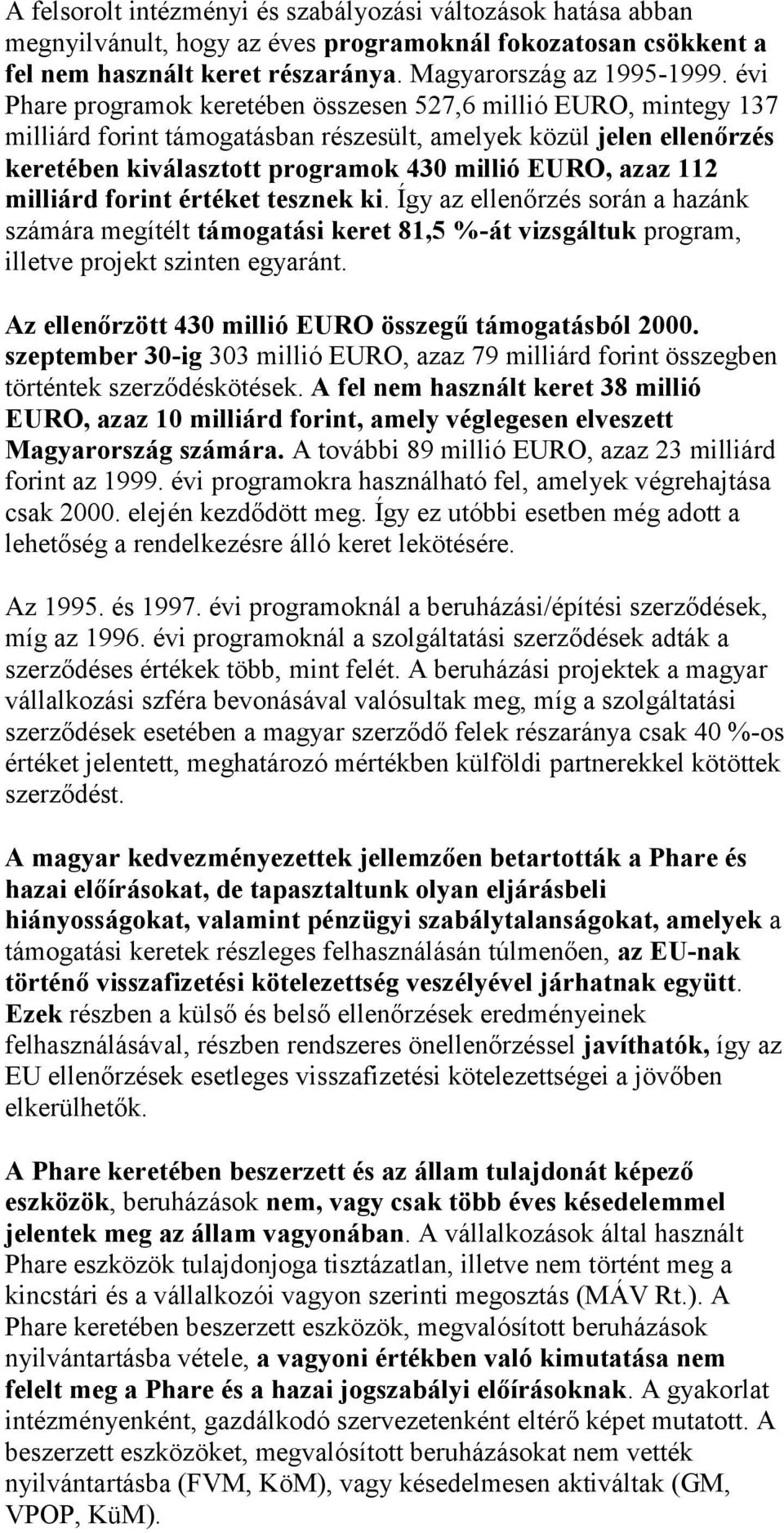 milliárd forint értéket tesznek ki. Így az ellenőrzés során a hazánk számára megítélt támogatási keret 81,5 %-át vizsgáltuk program, illetve projekt szinten egyaránt.