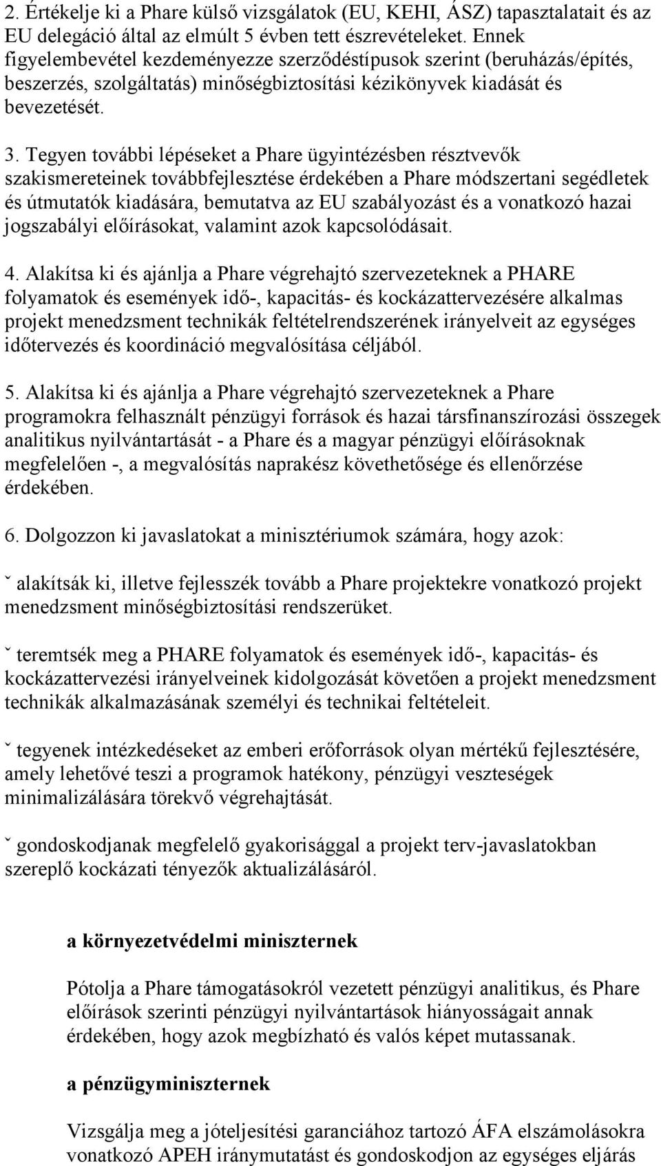 Tegyen további lépéseket a Phare ügyintézésben résztvevők szakismereteinek továbbfejlesztése érdekében a Phare módszertani segédletek és útmutatók kiadására, bemutatva az EU szabályozást és a