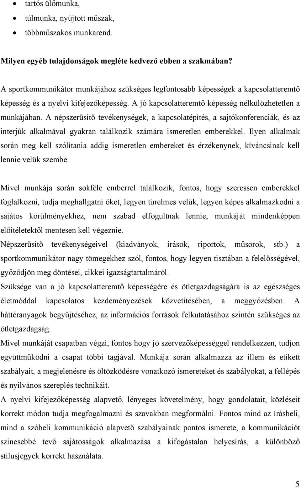 A népszerűsítő tevékenységek, a kapcsolatépítés, a sajtókonferenciák, és az interjúk alkalmával gyakran találkozik számára ismeretlen emberekkel.