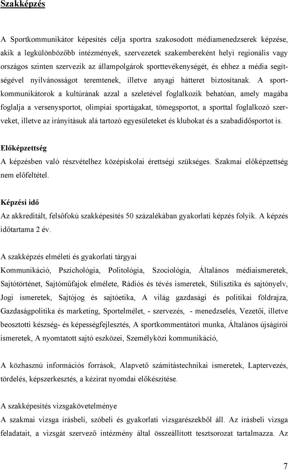 A sportkommunikátorok a kultúrának azzal a szeletével foglalkozik behatóan, amely magába foglalja a versenysportot, olimpiai sportágakat, tömegsportot, a sporttal foglalkozó szerveket, illetve az