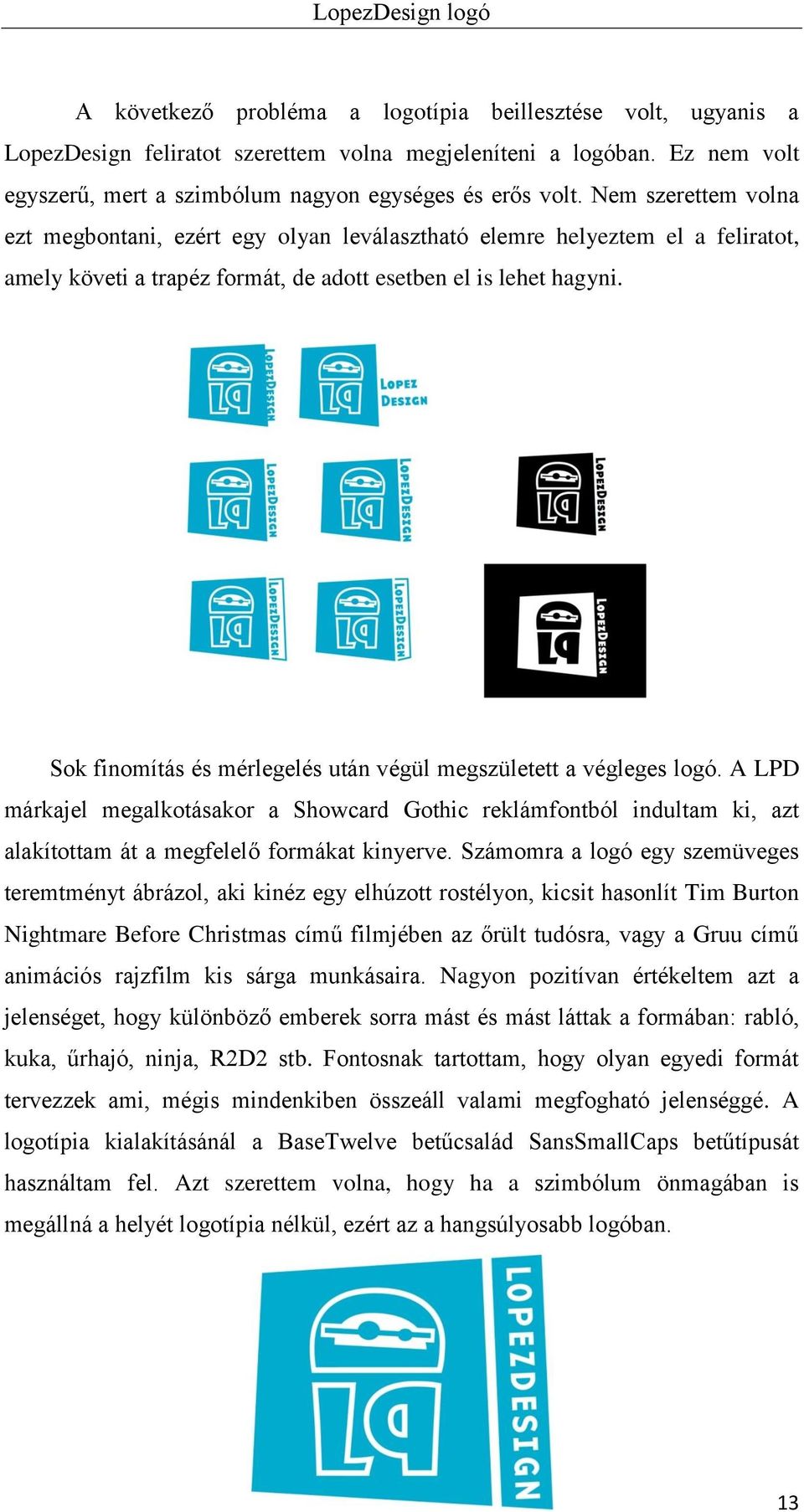 Nem szerettem volna ezt megbontani, ezért egy olyan leválasztható elemre helyeztem el a feliratot, amely követi a trapéz formát, de adott esetben el is lehet hagyni.