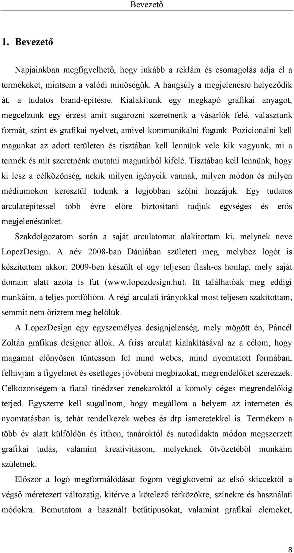 Pozícionálni kell magunkat az adott területen és tisztában kell lennünk vele kik vagyunk, mi a termék és mit szeretnénk mutatni magunkból kifelé.