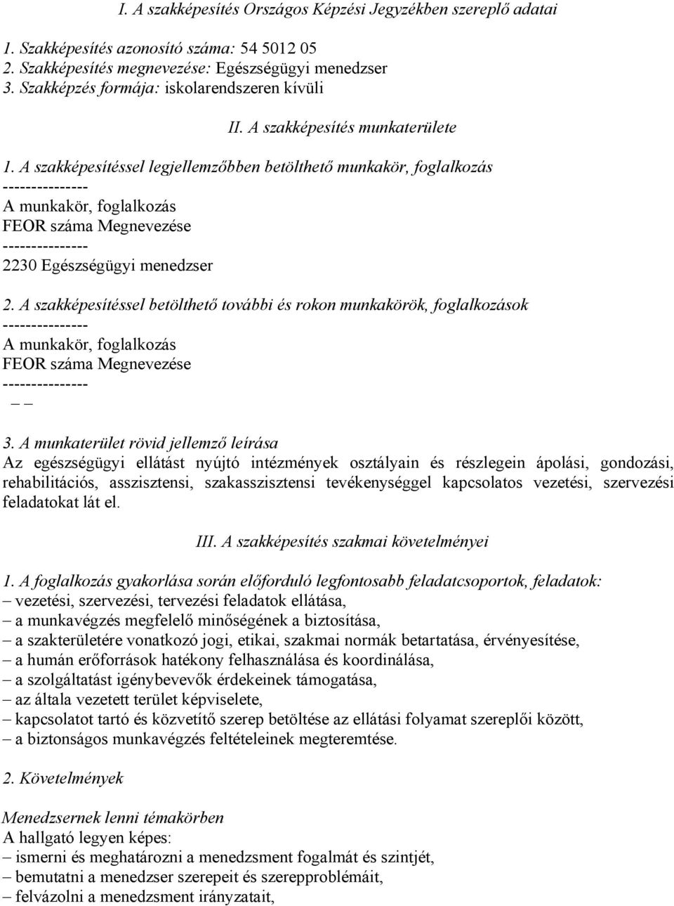 A szakképesítéssel legjellemzőbben betölthető munkakör, foglalkozás A munkakör, foglalkozás FEOR száma Megnevezése 2230 Egészségügyi menedzser 2.