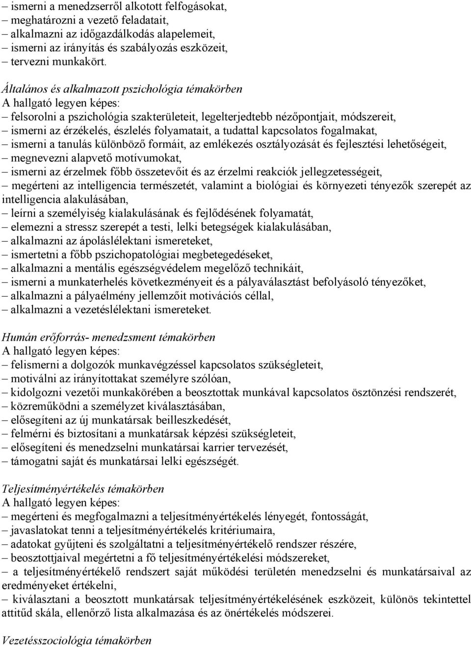 fogalmakat, ismerni a tanulás különböző formáit, az emlékezés osztályozását és fejlesztési lehetőségeit, megnevezni alapvető motívumokat, ismerni az érzelmek főbb összetevőit és az érzelmi reakciók