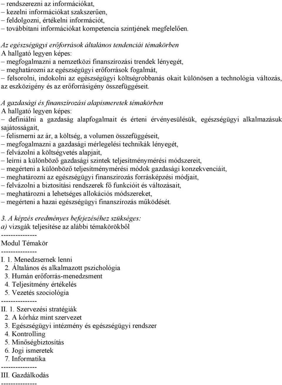 egészségügyi költségrobbanás okait különösen a technológia változás, az eszközigény és az erőforrásigény összefüggéseit.