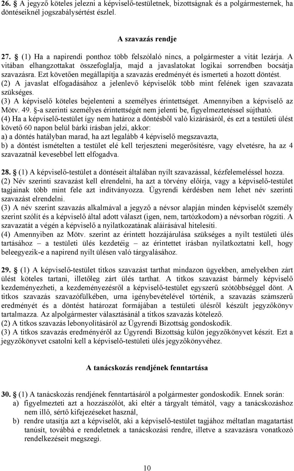 Ezt követően megállapítja a szavazás eredményét és ismerteti a hozott döntést. (2) A javaslat elfogadásához a jelenlevő képviselők több mint felének igen szavazata szükséges.