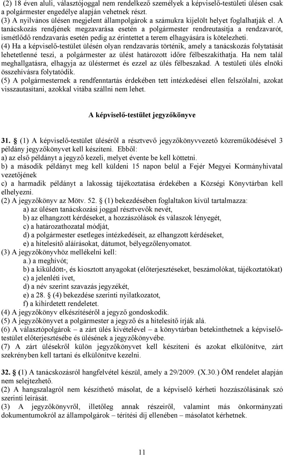 A tanácskozás rendjének megzavarása esetén a polgármester rendreutasítja a rendzavarót, ismétlődő rendzavarás esetén pedig az érintettet a terem elhagyására is kötelezheti.