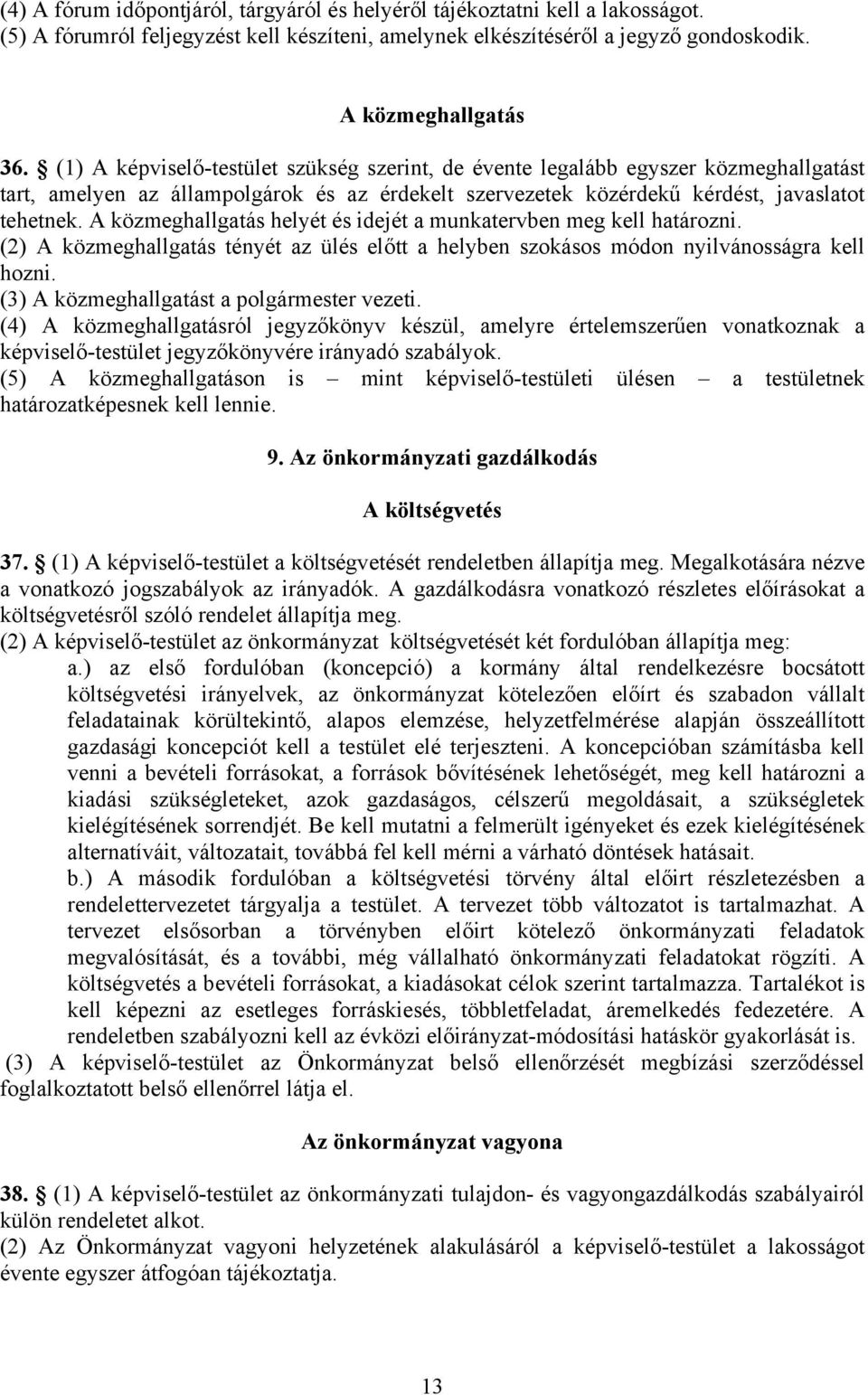 A közmeghallgatás helyét és idejét a munkatervben meg kell határozni. (2) A közmeghallgatás tényét az ülés előtt a helyben szokásos módon nyilvánosságra kell hozni.