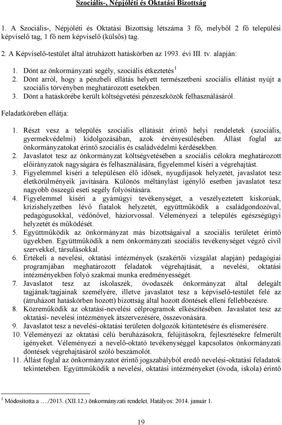 Dönt arról, hogy a pénzbeli ellátás helyett természetbeni szociális ellátást nyújt a szociális törvényben meghatározott esetekben. 3.