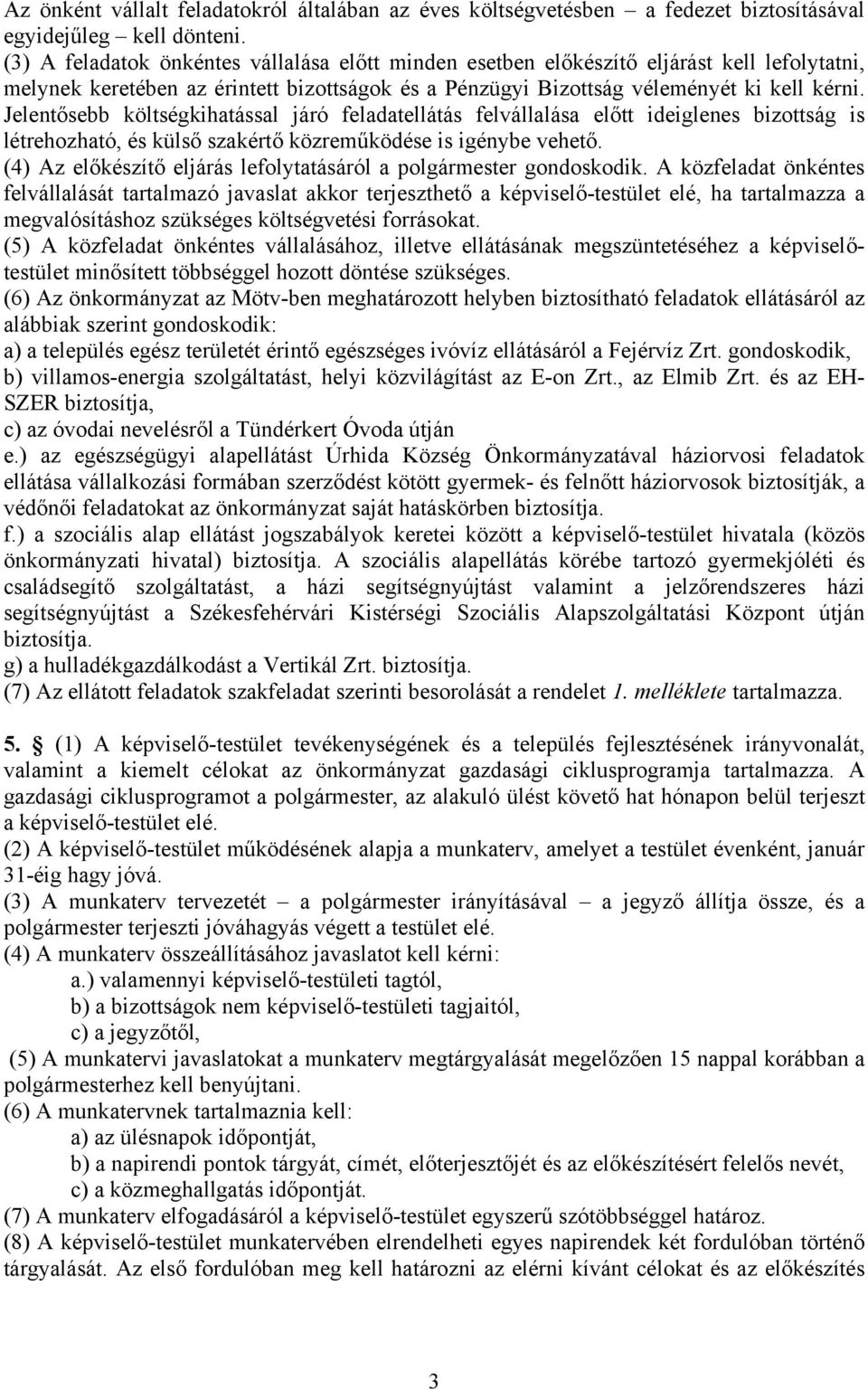 Jelentősebb költségkihatással járó feladatellátás felvállalása előtt ideiglenes bizottság is létrehozható, és külső szakértő közreműködése is igénybe vehető.