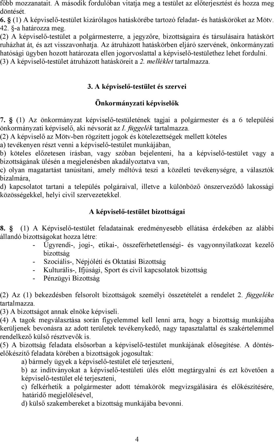 Az átruházott hatáskörben eljáró szervének, önkormányzati hatósági ügyben hozott határozata ellen jogorvoslattal a képviselő-testülethez lehet fordulni.