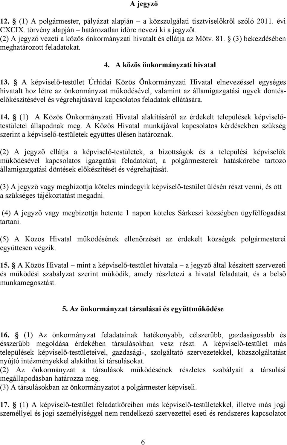 A képviselő-testület Úrhidai Közös Önkormányzati Hivatal elnevezéssel egységes hivatalt hoz létre az önkormányzat működésével, valamint az államigazgatási ügyek döntéselőkészítésével és