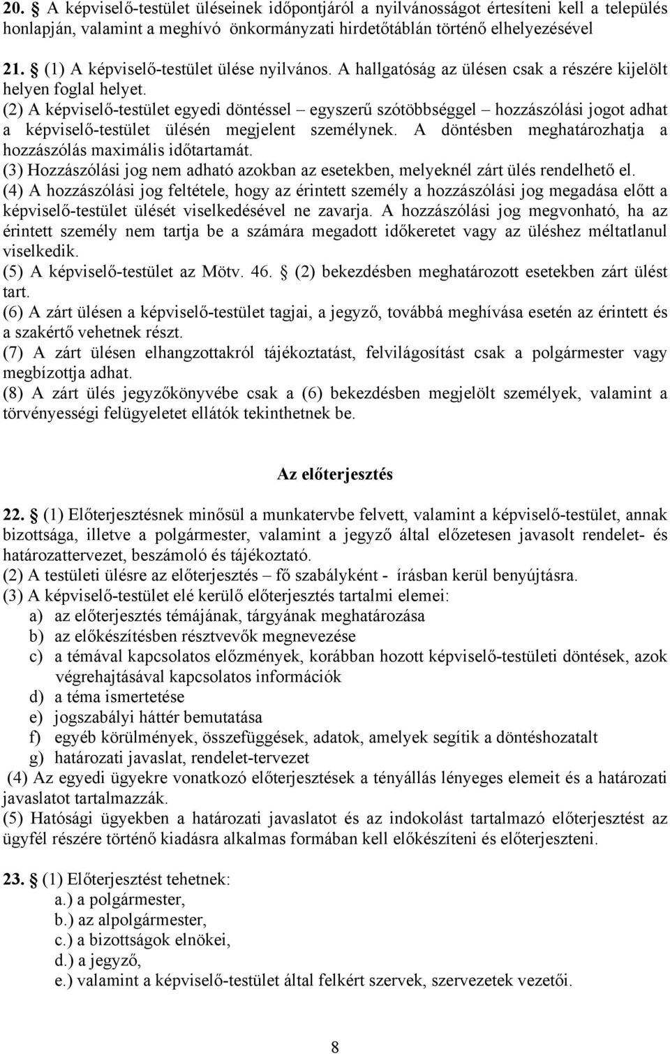 (2) A képviselő-testület egyedi döntéssel egyszerű szótöbbséggel hozzászólási jogot adhat a képviselő-testület ülésén megjelent személynek.