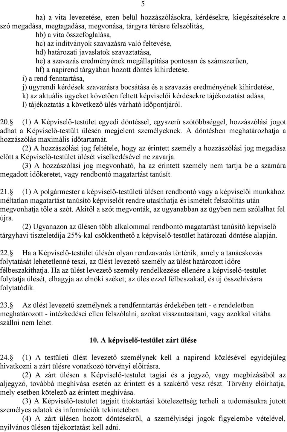 i) a rend fenntartása, j) ügyrendi kérdések szavazásra bocsátása és a szavazás eredményének kihirdetése, k) az aktuális ügyeket követően feltett képviselői kérdésekre tájékoztatást adása, l)