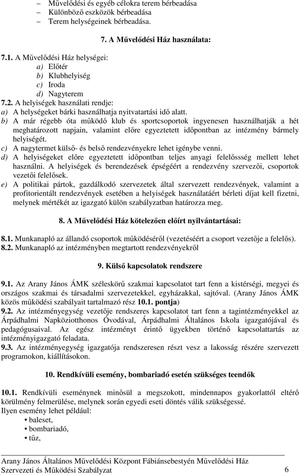 b) A már régebb óta mőködı klub és sportcsoportok ingyenesen használhatják a hét meghatározott napjain, valamint elıre egyeztetett idıpontban az intézmény bármely helyiségét.