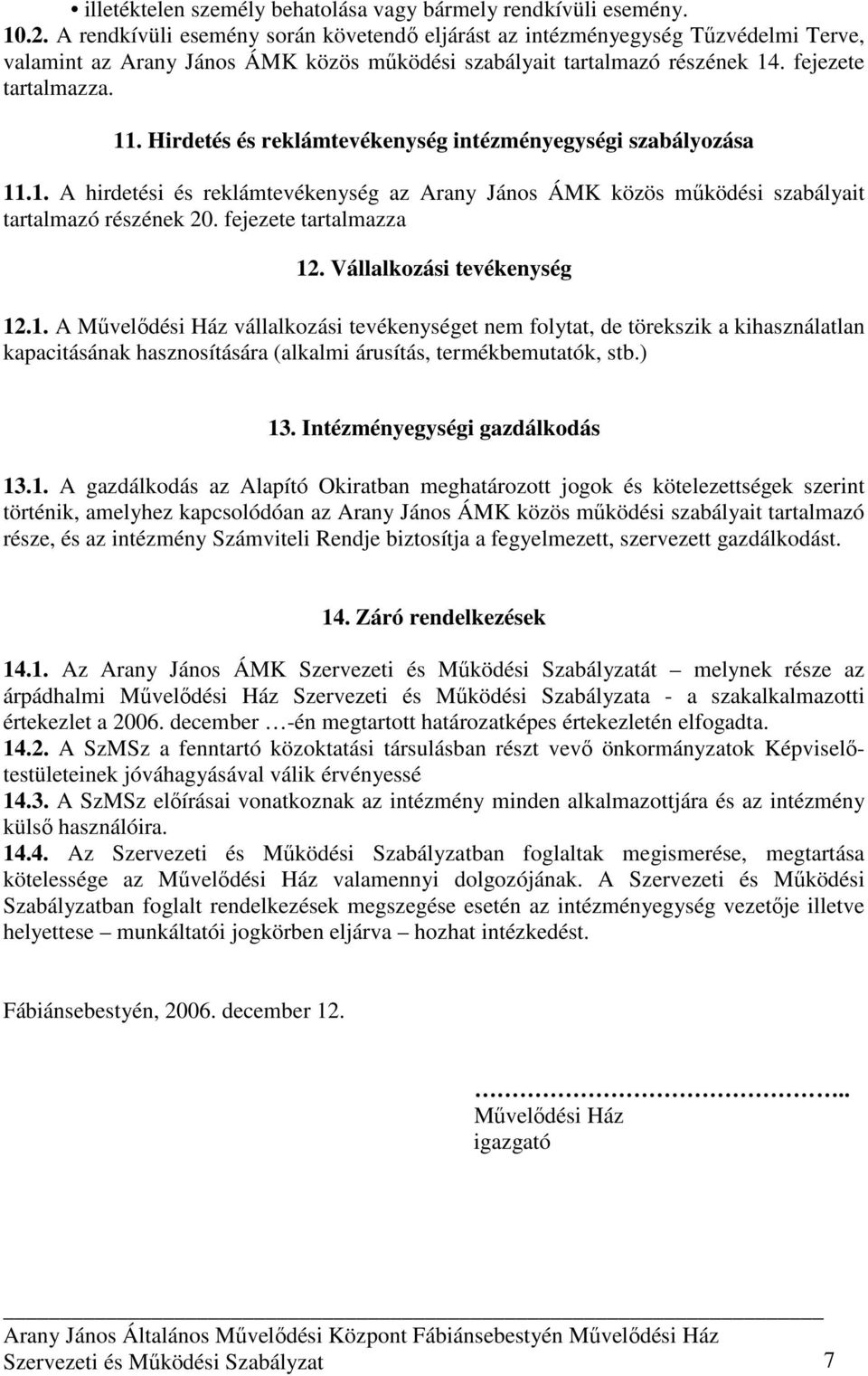 Hirdetés és reklámtevékenység intézményegységi szabályozása 11.1. A hirdetési és reklámtevékenység az Arany János ÁMK közös mőködési szabályait tartalmazó részének 20. fejezete tartalmazza 12.