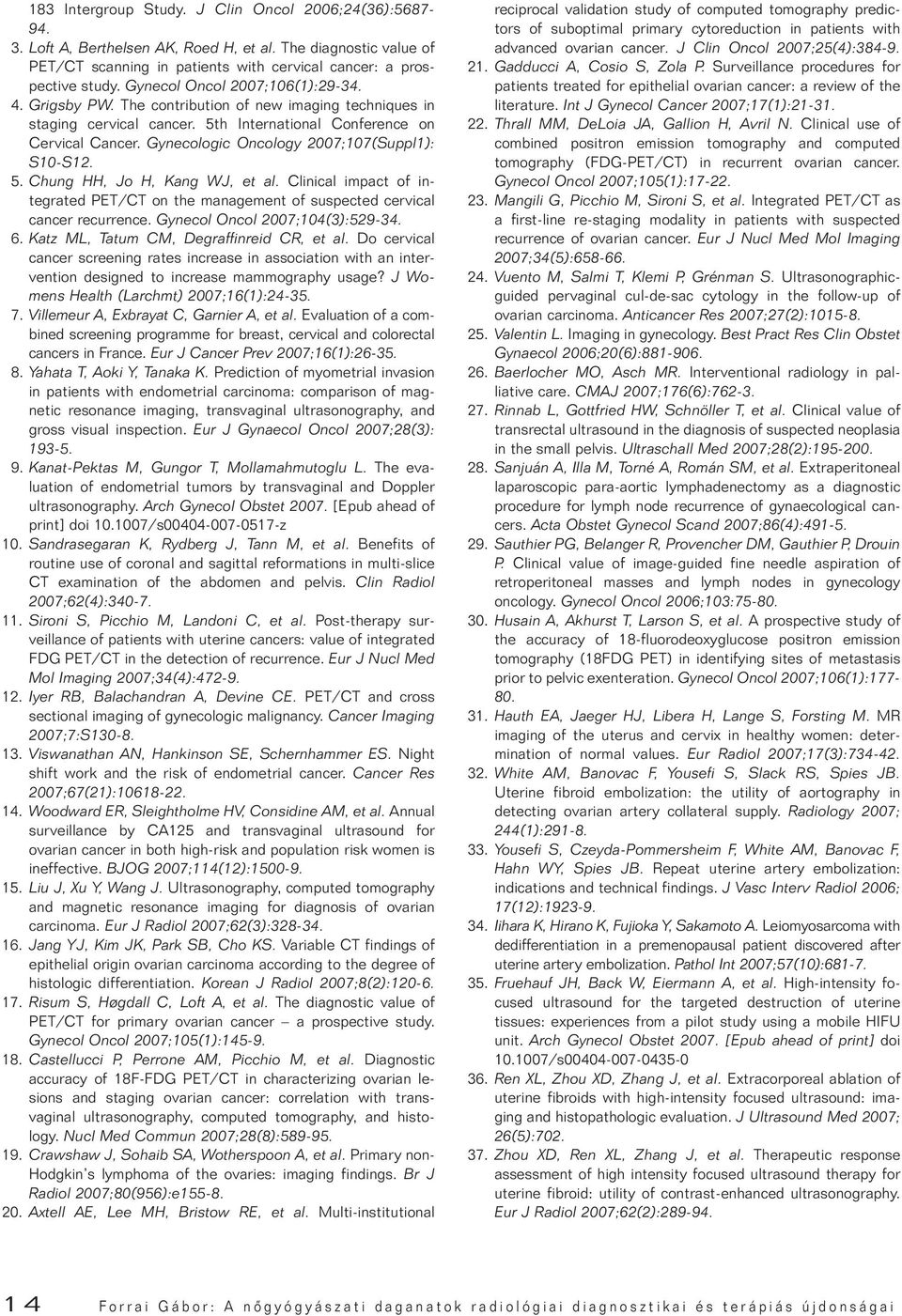 Gynecologic Oncology 2007;107(Suppl1): S10-S12. 5. Chung HH, Jo H, Kang WJ, et al. Clinical impact of integrated PET/CT on the management of suspected cervical cancer recurrence.