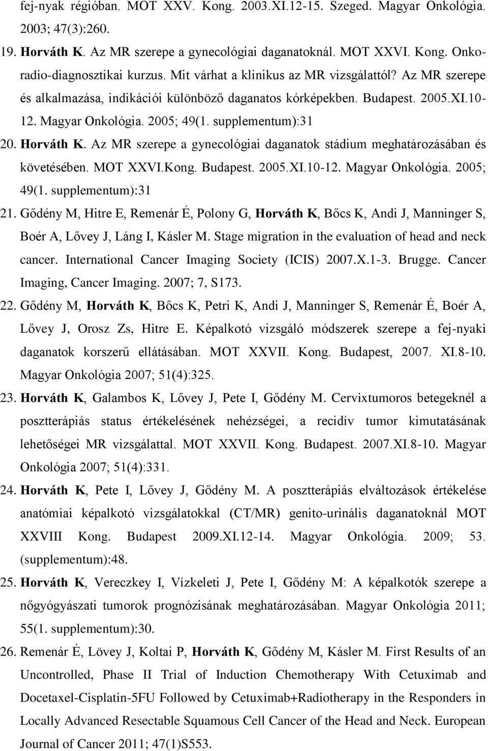 Horváth K. Az MR szerepe a gynecológiai daganatok stádium meghatározásában és követésében. MOT XXVI.Kong. Budapest. 2005.XI.10-12. Magyar Onkológia. 2005; 49(1. supplementum):31 21.