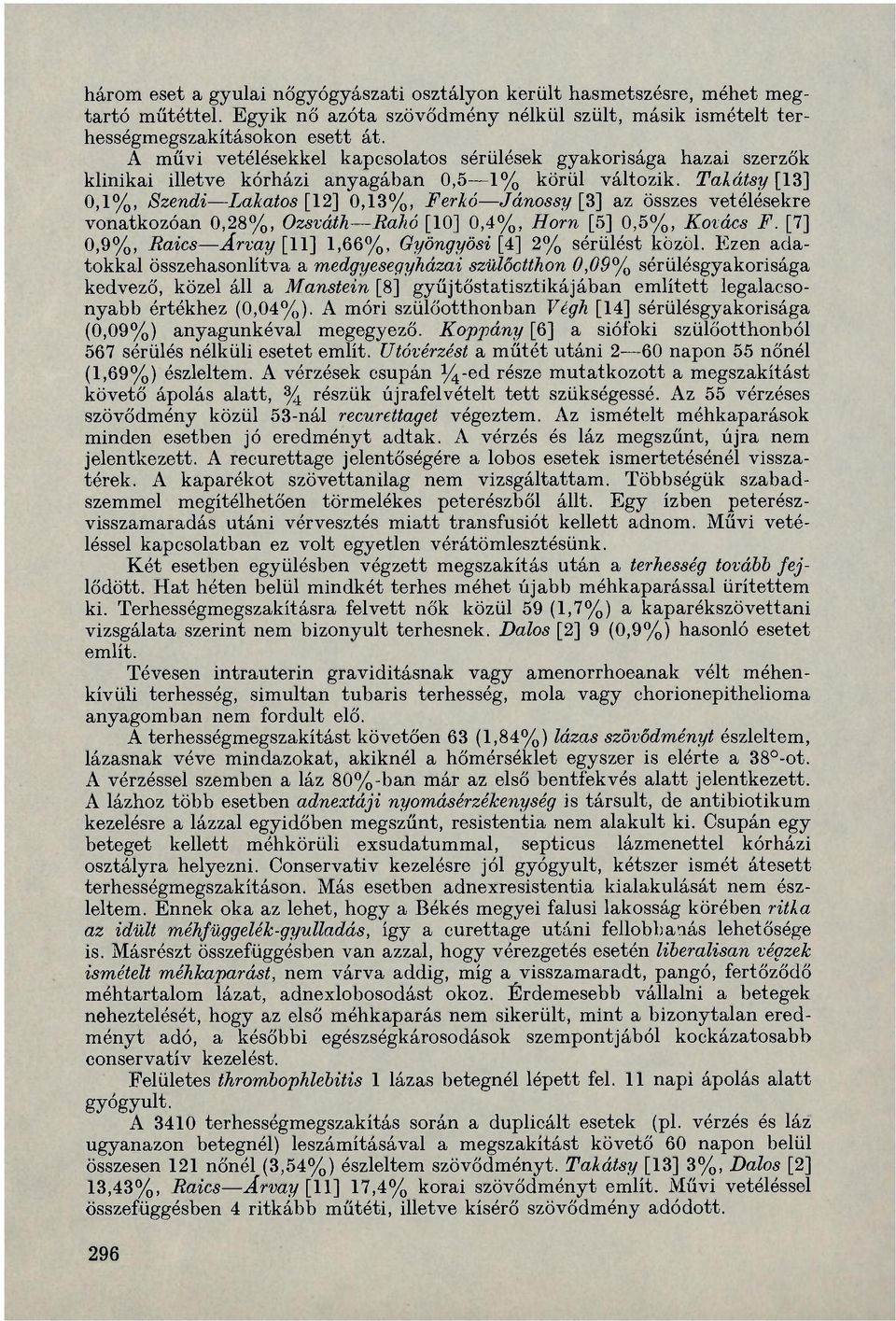 Takátsy [13] 0,1%, Szendi Lakatos [12] 0,13%, Ferkó Jánossy [3] az összes vetélésekre vonatkozóan 0,28%, Ozsváth Rahó [10] 0,4%, Horn [5] 0,5%, Kovács F.