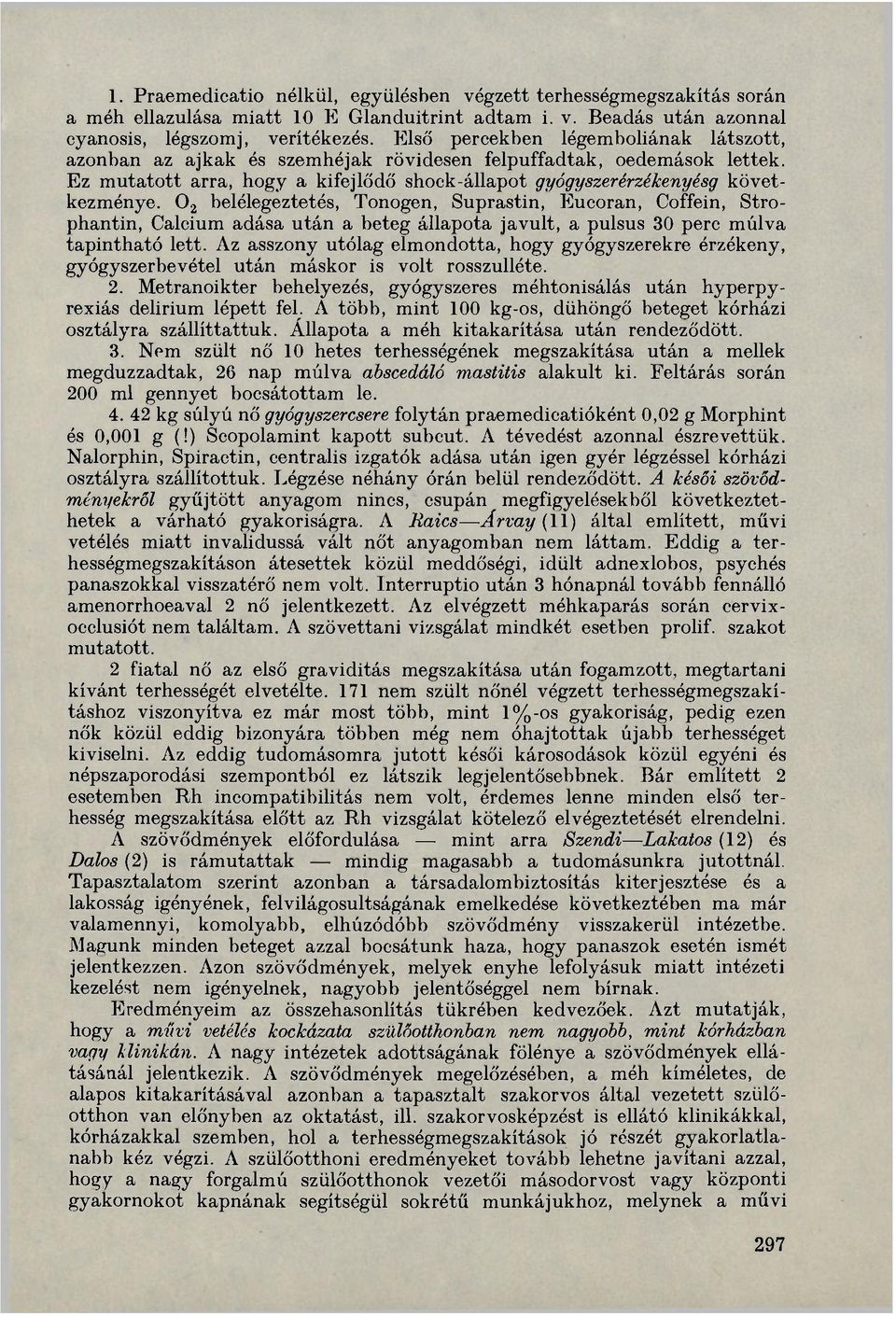 0 2 belélegeztetés, Tonogen, Suprastin, Eucoran, Coffein, Strophantin, Calcium adása után a beteg állapota javult, a pulsus 30 perc múlva tapintható lett.