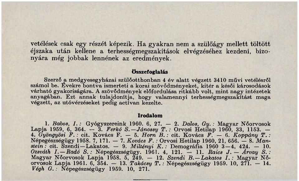 Évekre bontva ismerteti a korai szövődményeket, kitér a késői károsodások várható gyakoriságára. A szövődmények előfordulása ritkább volt, mint nagy intézetek anyagában.