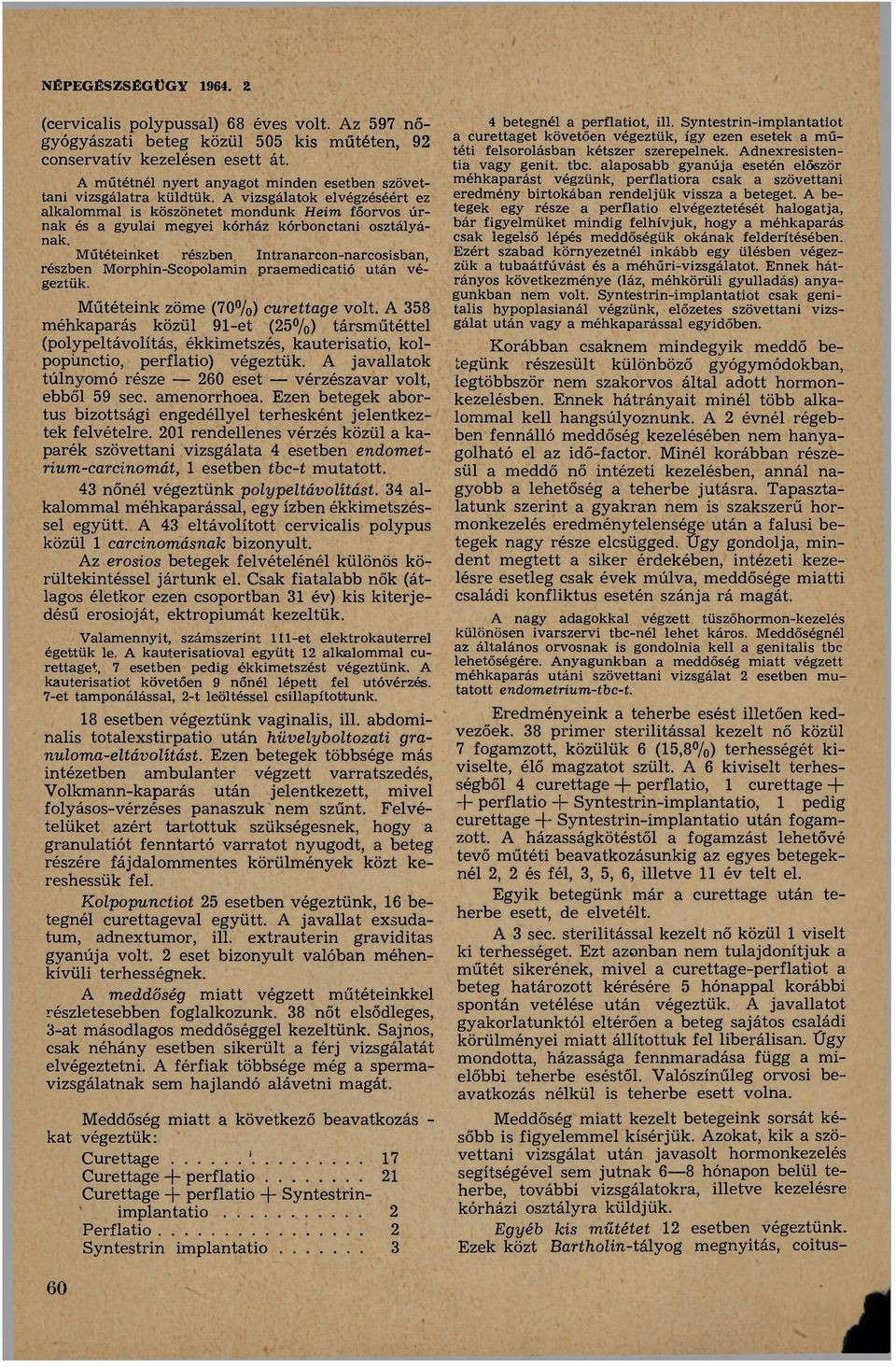 A vizsgálatok elvégzéséért ez alkalommal is köszönetet mondunk Heim főorvos úrnak és a gyulai megyei kórház kórbonctani osztályának.