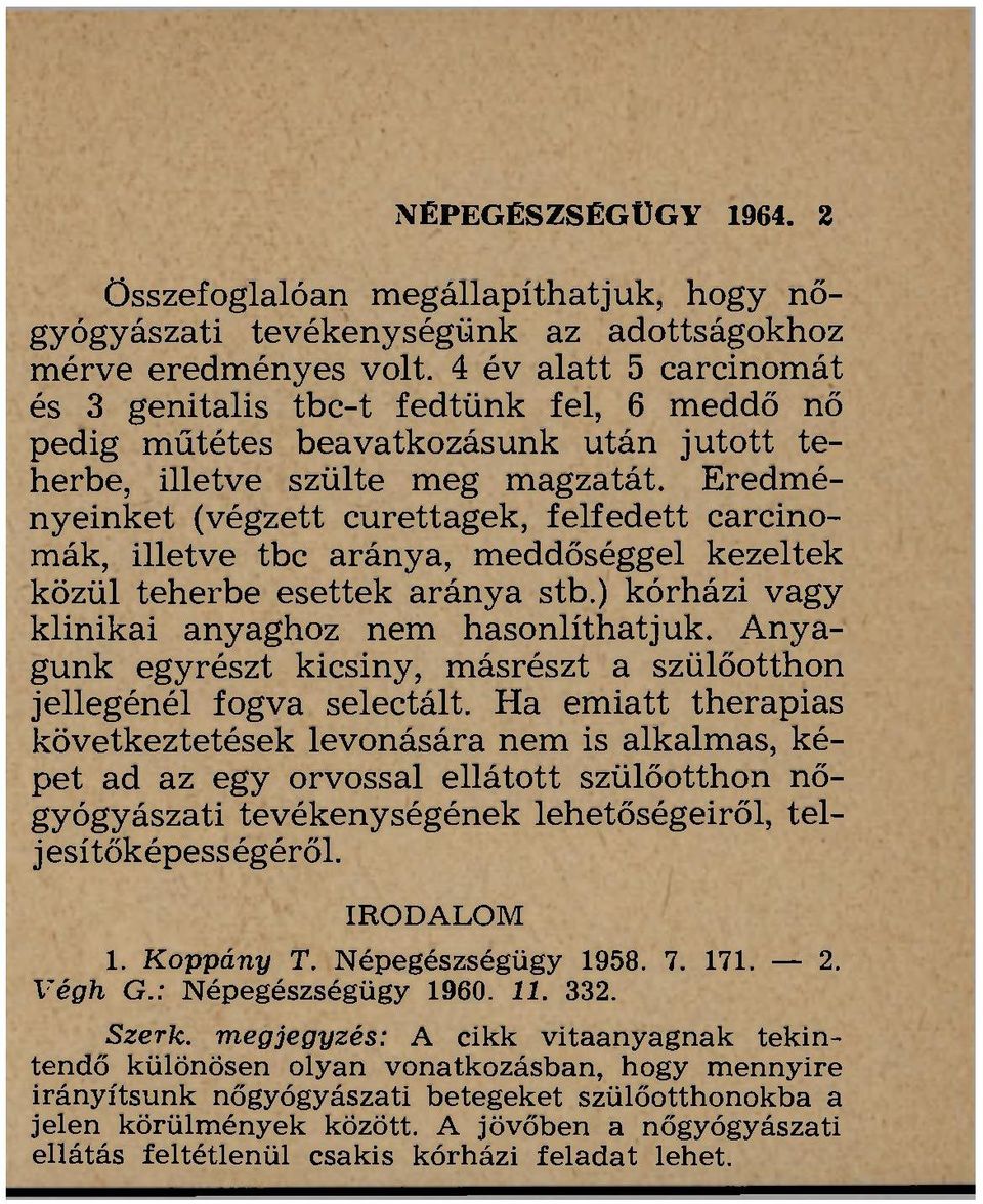 Eredményeinket (végzett curettagek, felfedett carcinomák, illetve tbc aránya, meddőséggel kezeltek közül teherbe esettek aránya stb.) kórházi vagy klinikai anyaghoz nem hasonlíthatjuk.