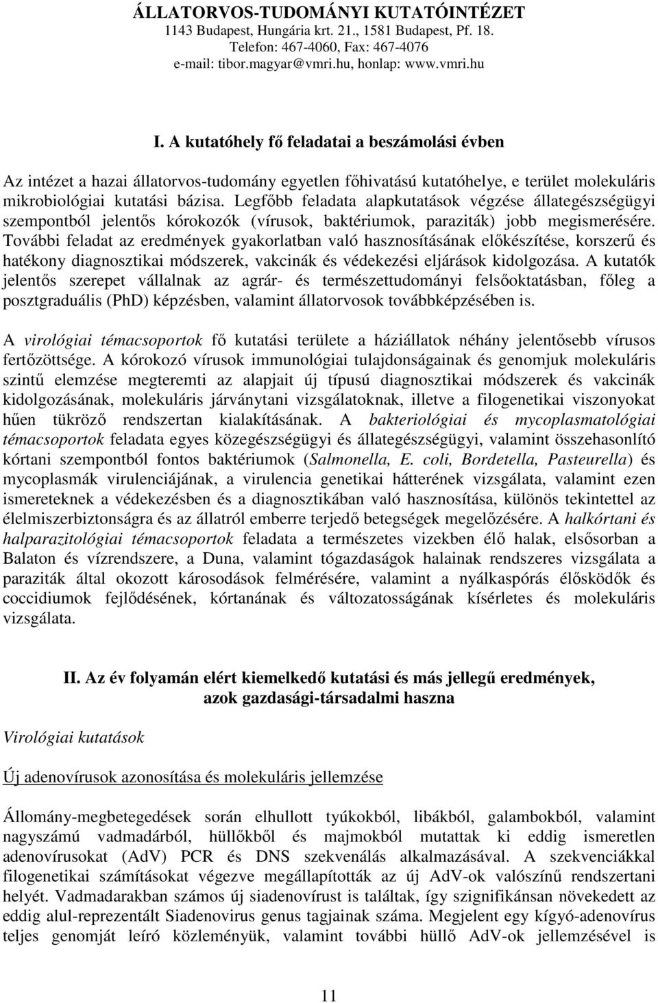 Legfıbb feladata alapkutatások végzése állategészségügyi szempontból jelentıs kórokozók (vírusok, baktériumok, paraziták) jobb megismerésére.