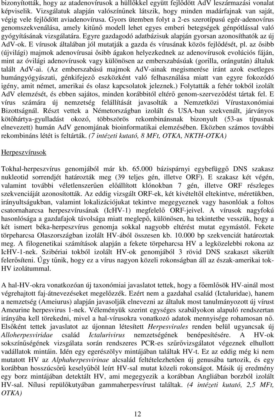 Gyors ütemben folyt a 2-es szerotípusú egér-adenovírus genomszekvenálása, amely kitőnı modell lehet egyes emberi betegségek génpótlással való gyógyításának vizsgálatára.