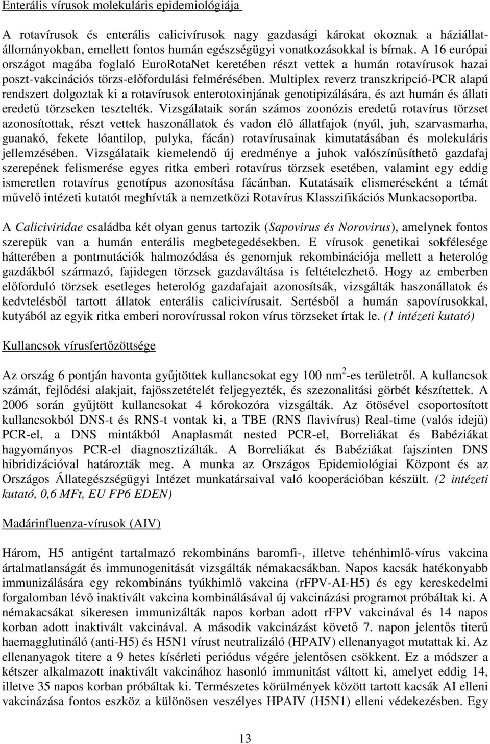 Multiplex reverz transzkripció-pcr alapú rendszert dolgoztak ki a rotavírusok enterotoxinjának genotipizálására, és azt humán és állati eredető törzseken tesztelték.