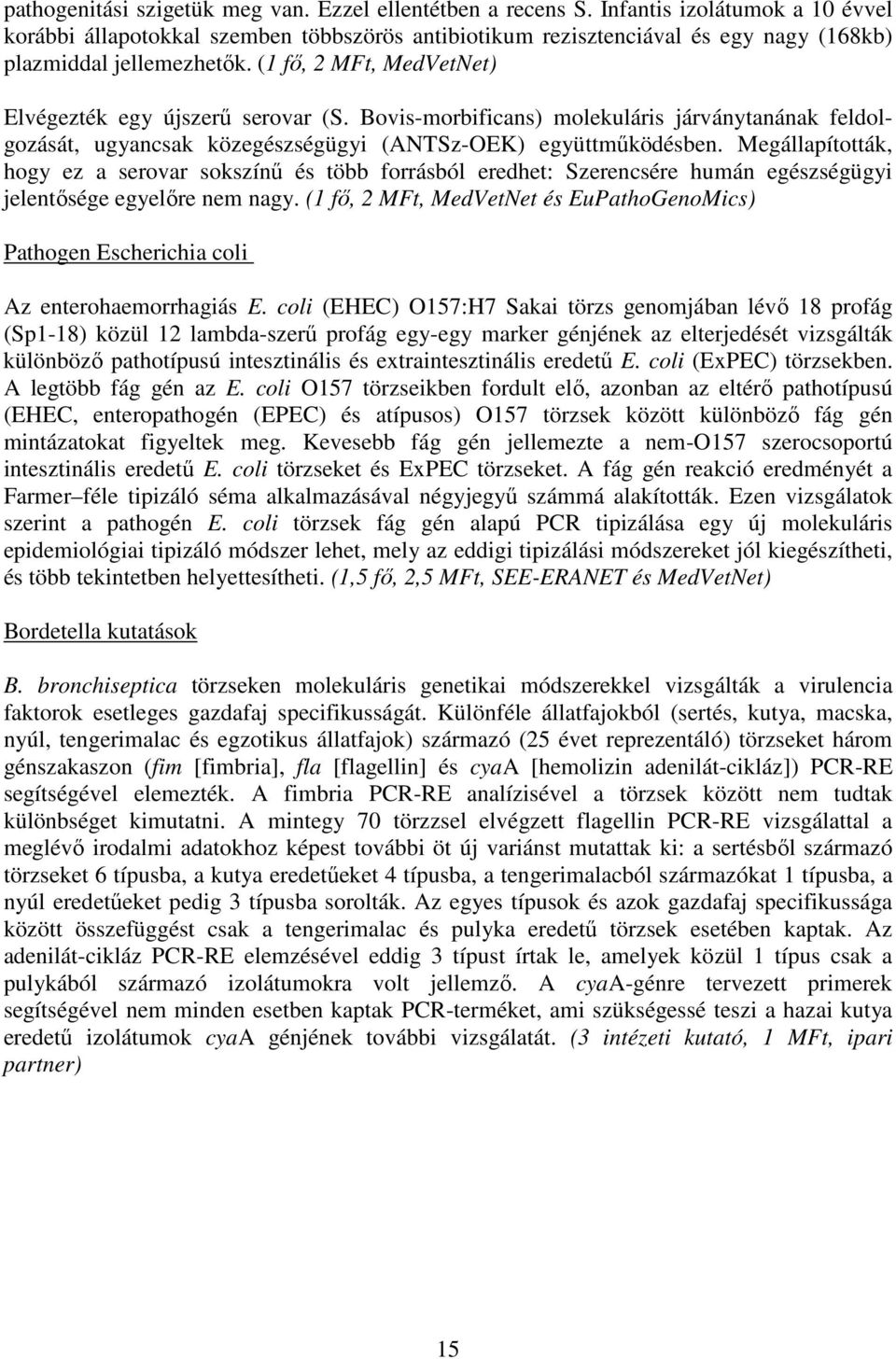 (1 fı, 2 MFt, MedVetNet) Elvégezték egy újszerő serovar (S. Bovis-morbificans) molekuláris járványtanának feldolgozását, ugyancsak közegészségügyi (ANTSz-OEK) együttmőködésben.