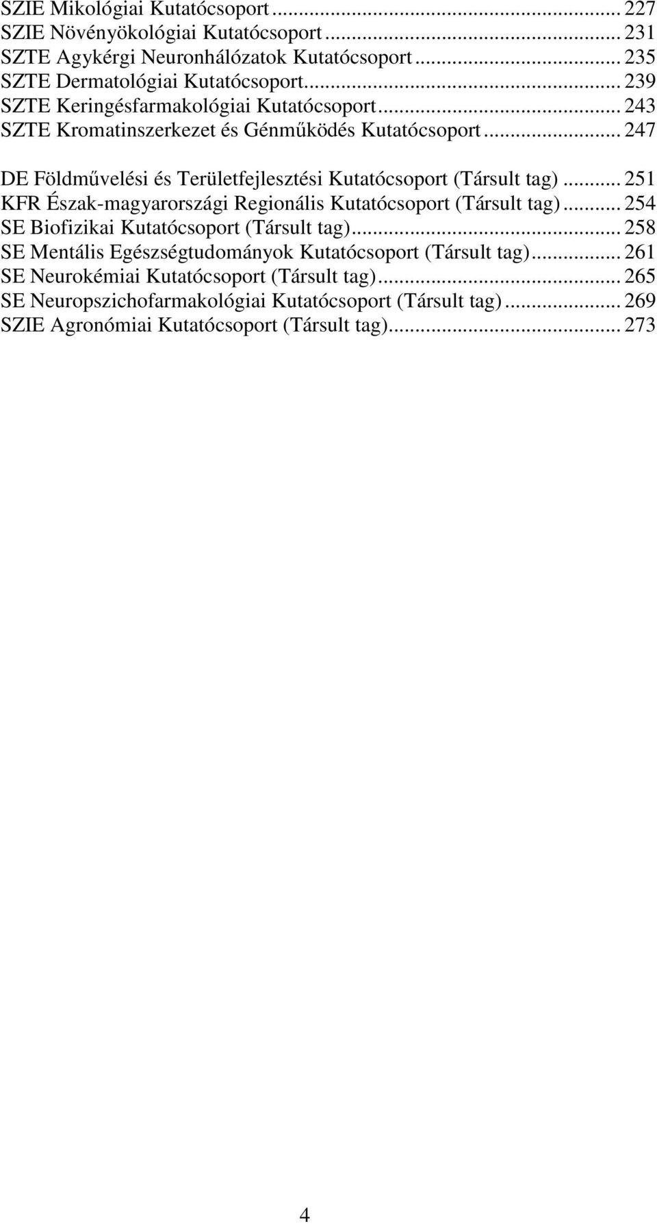 .. 247 DE Földmővelési és Területfejlesztési Kutatócsoport (Társult tag)... 251 KFR Észak-magyarországi Regionális Kutatócsoport (Társult tag).