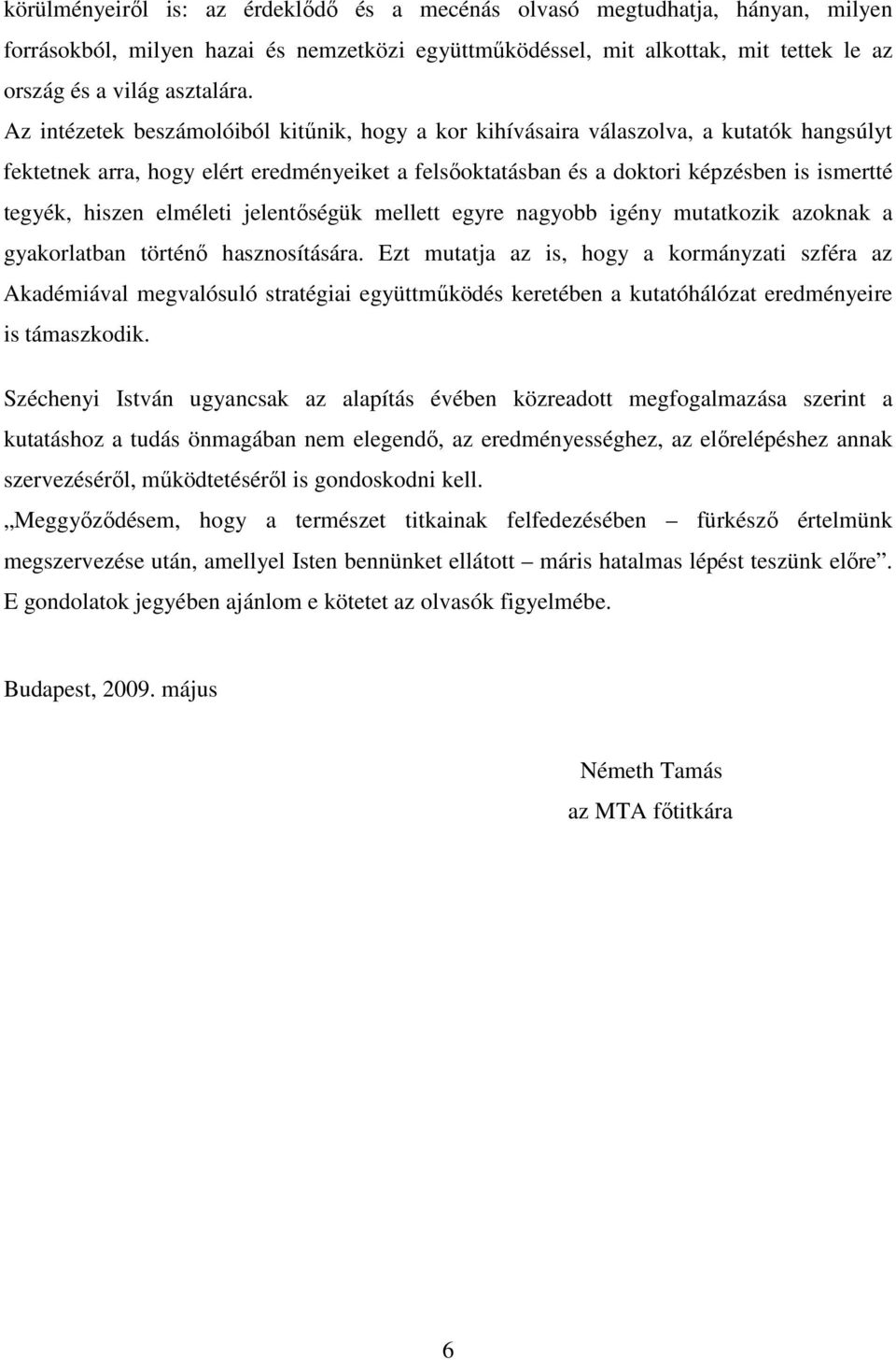 elméleti jelentıségük mellett egyre nagyobb igény mutatkozik azoknak a gyakorlatban történı hasznosítására.