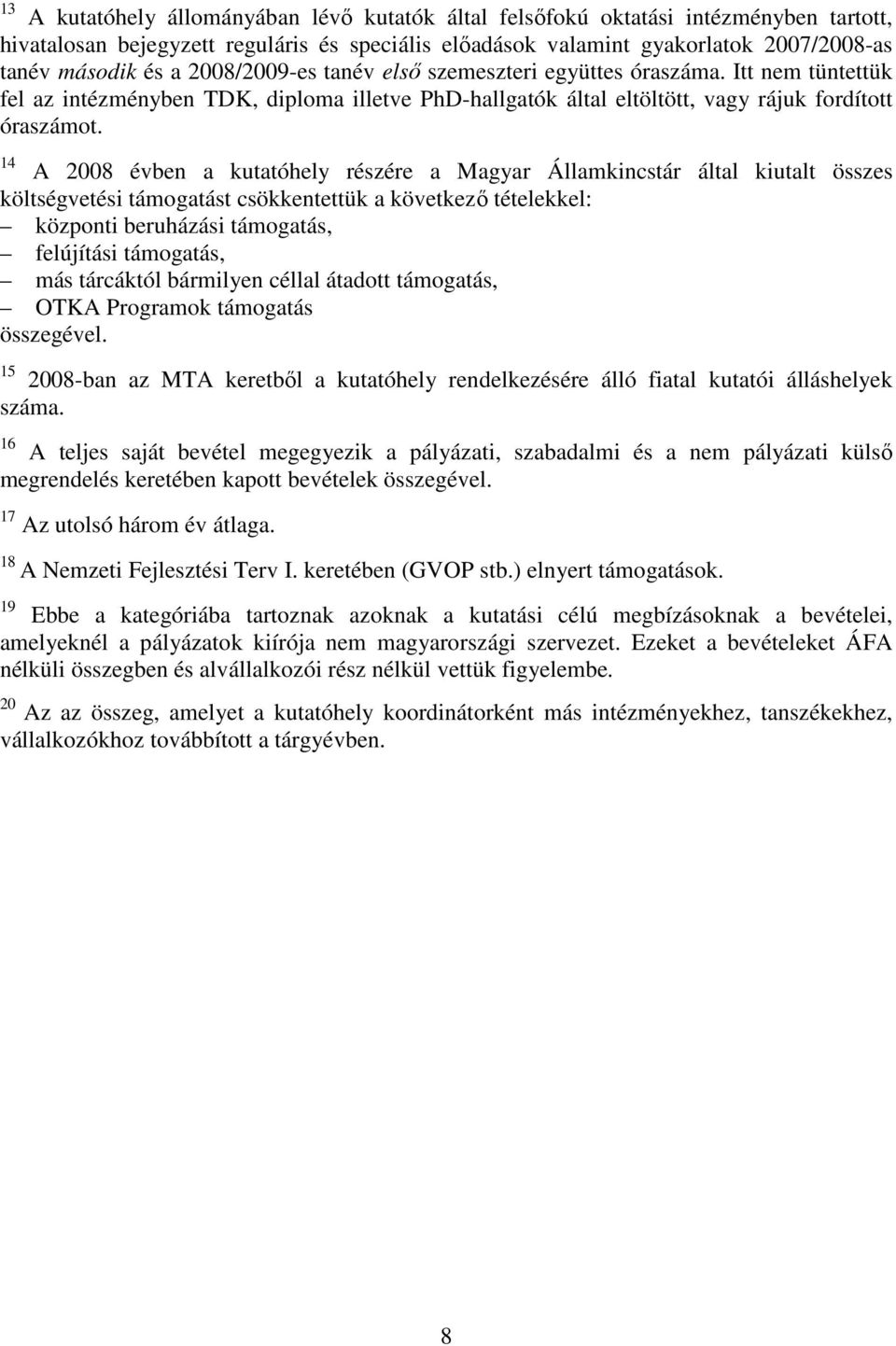 14 A 2008 évben a kutatóhely részére a Magyar Államkincstár által kiutalt összes költségvetési támogatást csökkentettük a következı tételekkel: központi beruházási támogatás, felújítási támogatás,