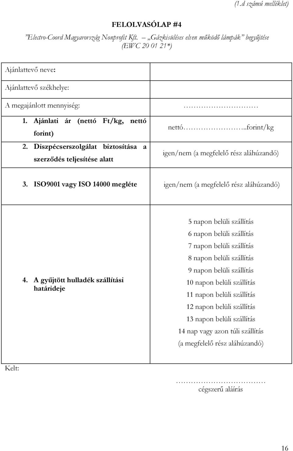 Diszpécserszolgálat biztosítása a szerződés teljesítése alatt nettó..forint/kg igen/nem (a megfelelő rész aláhúzandó) 3. ISO9001 vagy ISO 14000 megléte igen/nem (a megfelelő rész aláhúzandó) 4.
