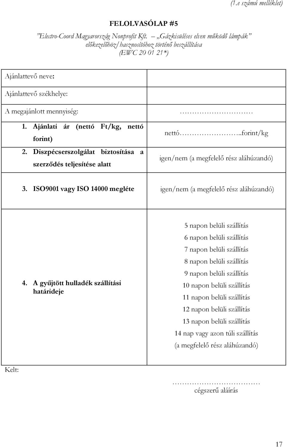 Ajánlati ár (nettó Ft/kg, nettó forint) 2. Diszpécserszolgálat biztosítása a szerződés teljesítése alatt nettó..forint/kg igen/nem (a megfelelő rész aláhúzandó) 3.