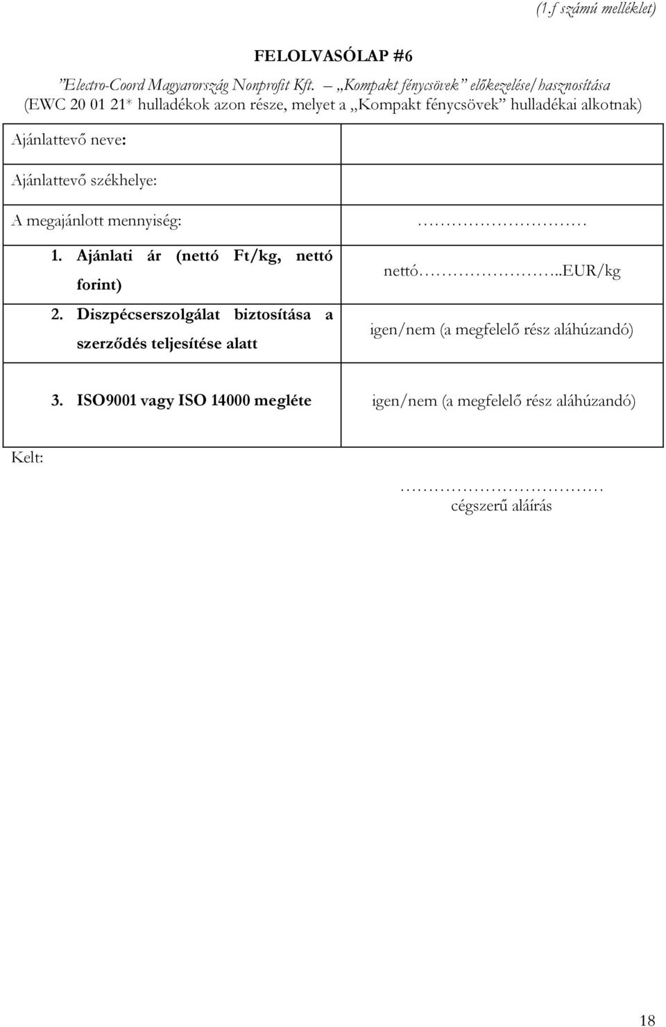 Ajánlattevő neve: Ajánlattevő székhelye: A megajánlott mennyiség: 1. Ajánlati ár (nettó Ft/kg, nettó forint) 2.