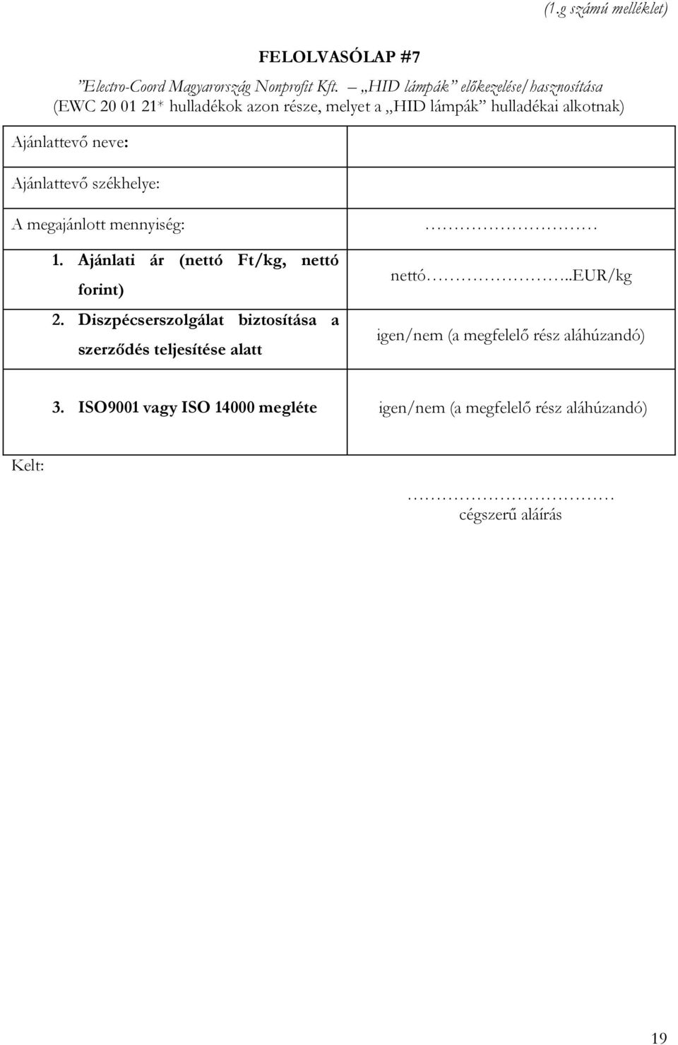 neve: Ajánlattevő székhelye: A megajánlott mennyiség: 1. Ajánlati ár (nettó Ft/kg, nettó forint) 2.