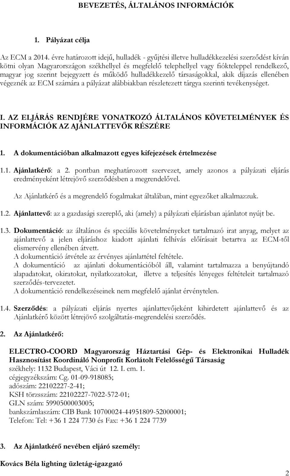 bejegyzett és működő hulladékkezelő társaságokkal, akik díjazás ellenében végeznék az ECM számára a pályázat alábbiakban részletezett tárgya szerinti tevékenységet. I.